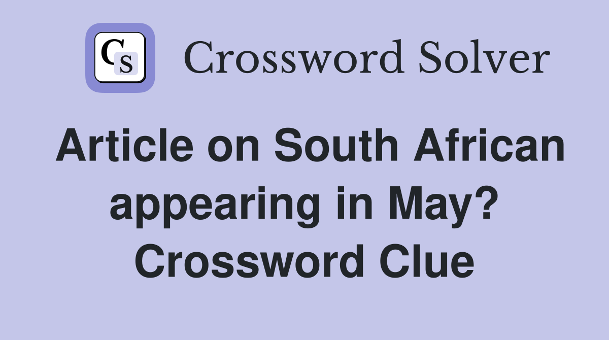 Article on South African appearing in May? Crossword Clue