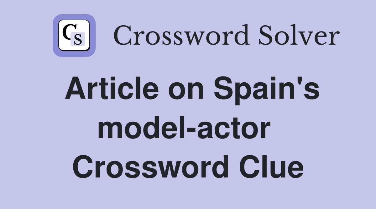 Article on Spain's model-actor  Crossword Clue