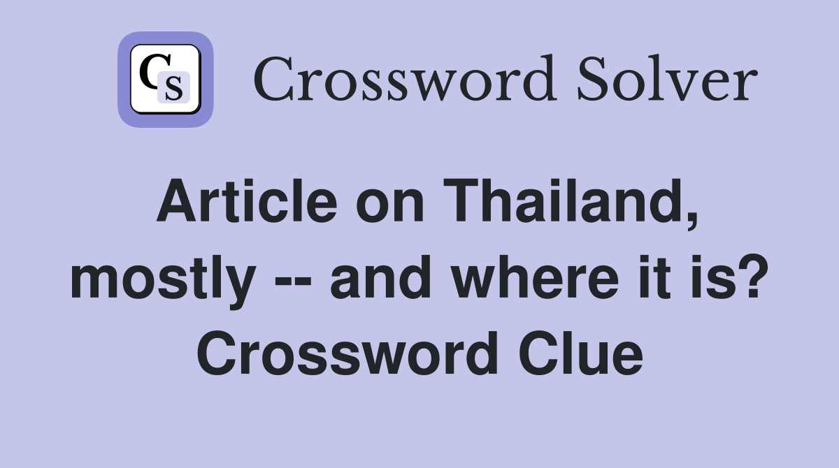 Article on Thailand, mostly -- and where it is? Crossword Clue