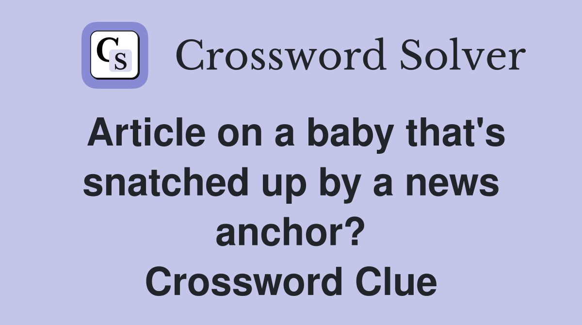 Article on a baby that's snatched up by a news anchor? Crossword Clue