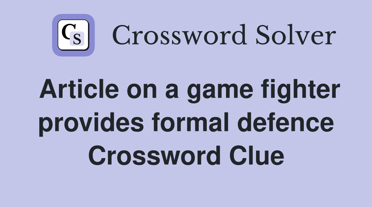 Article on a game fighter provides formal defence Crossword Clue