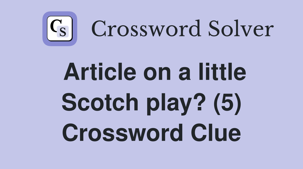 Article on a little Scotch play? (5) Crossword Clue