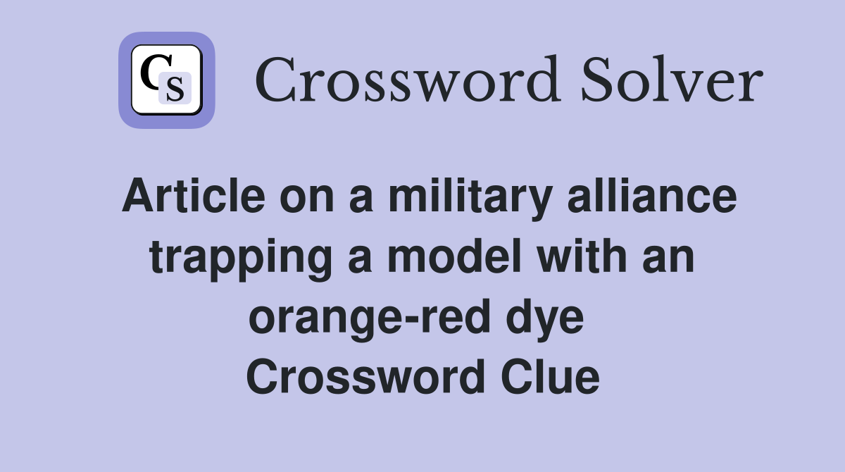 Article on a military alliance trapping a model with an orange-red dye  Crossword Clue