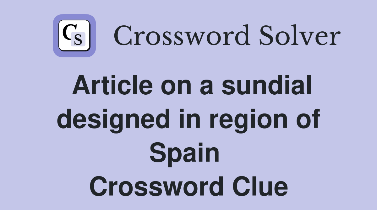 Article on a sundial designed in region of Spain  Crossword Clue