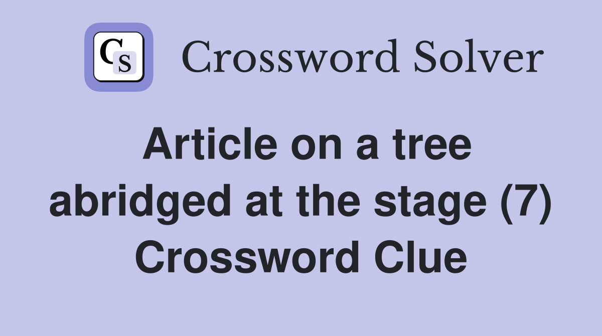 Article on a tree abridged at the stage (7) Crossword Clue