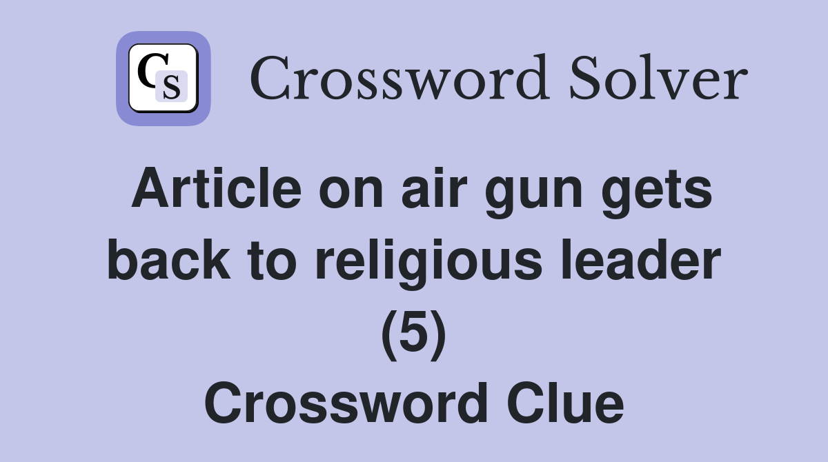 Article on air gun gets back to religious leader (5) Crossword Clue