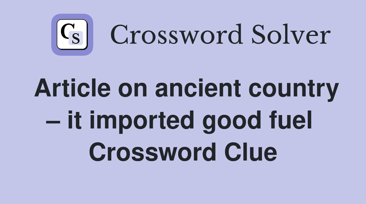 Article on ancient country – it imported good fuel  Crossword Clue