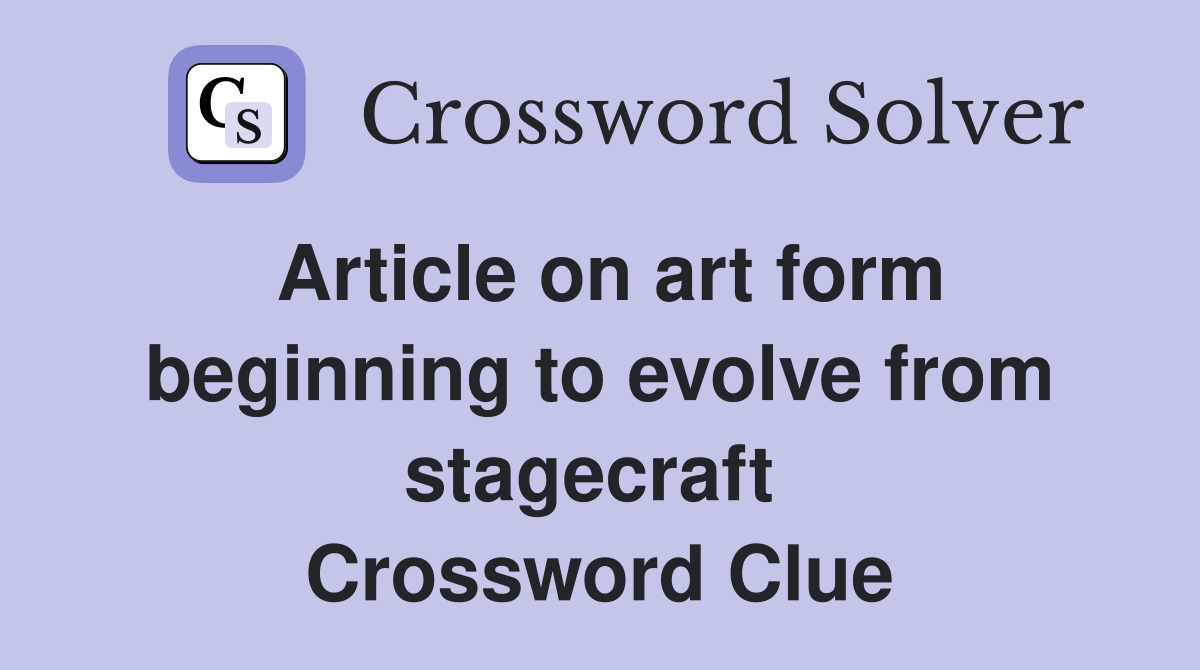 Article on art form beginning to evolve from stagecraft  Crossword Clue