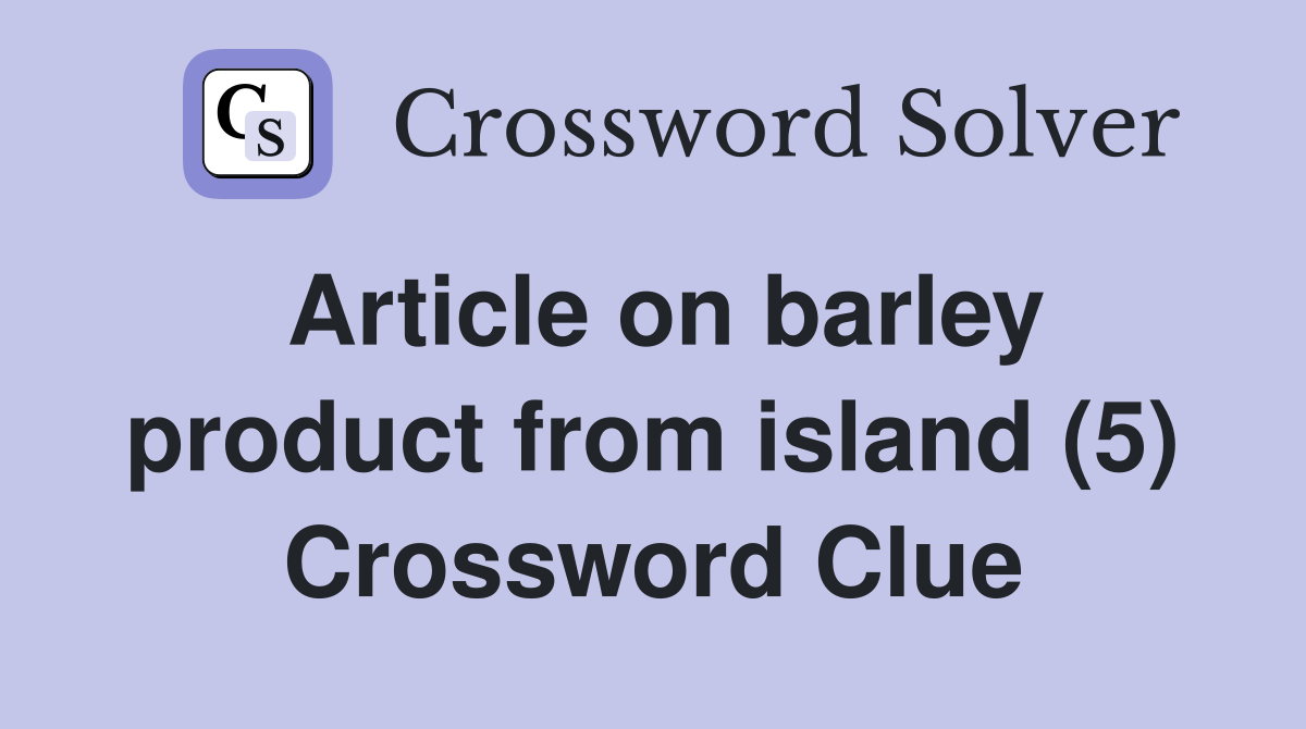 Article on barley product from island (5) Crossword Clue