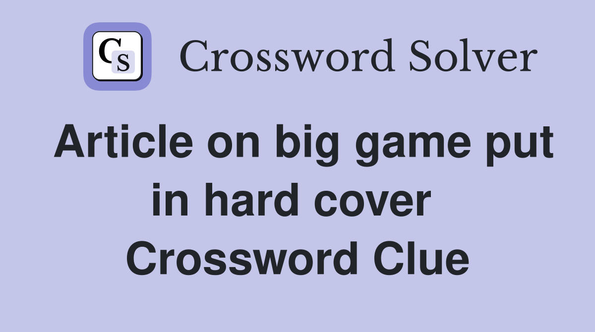 Article on big game put in hard cover  Crossword Clue