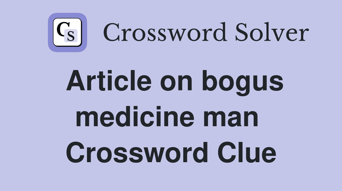 Article on bogus medicine man  Crossword Clue