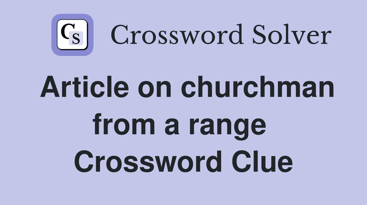Article on churchman from a range  Crossword Clue