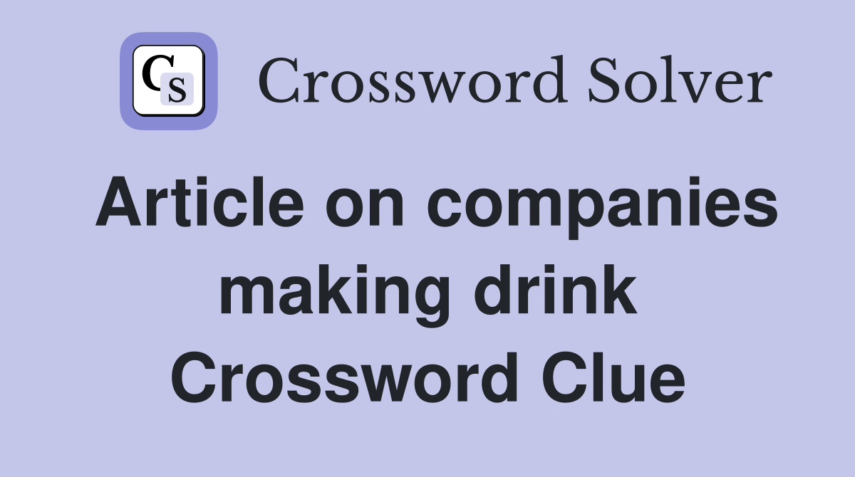 Article on companies making drink Crossword Clue