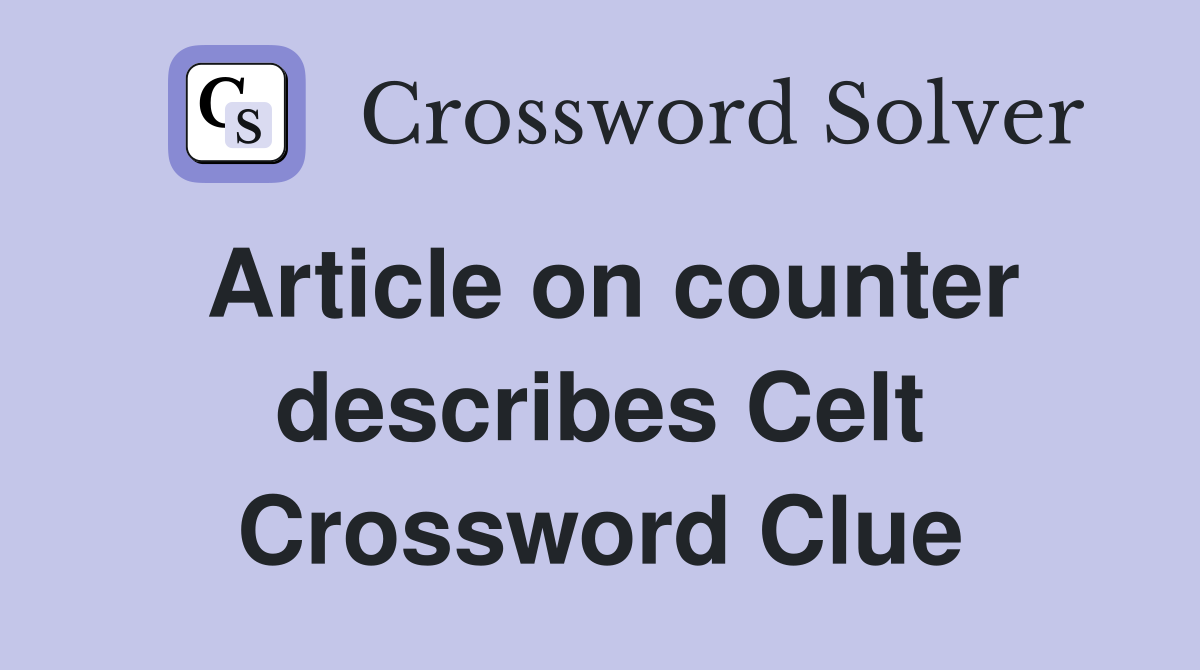 Article on counter describes Celt Crossword Clue