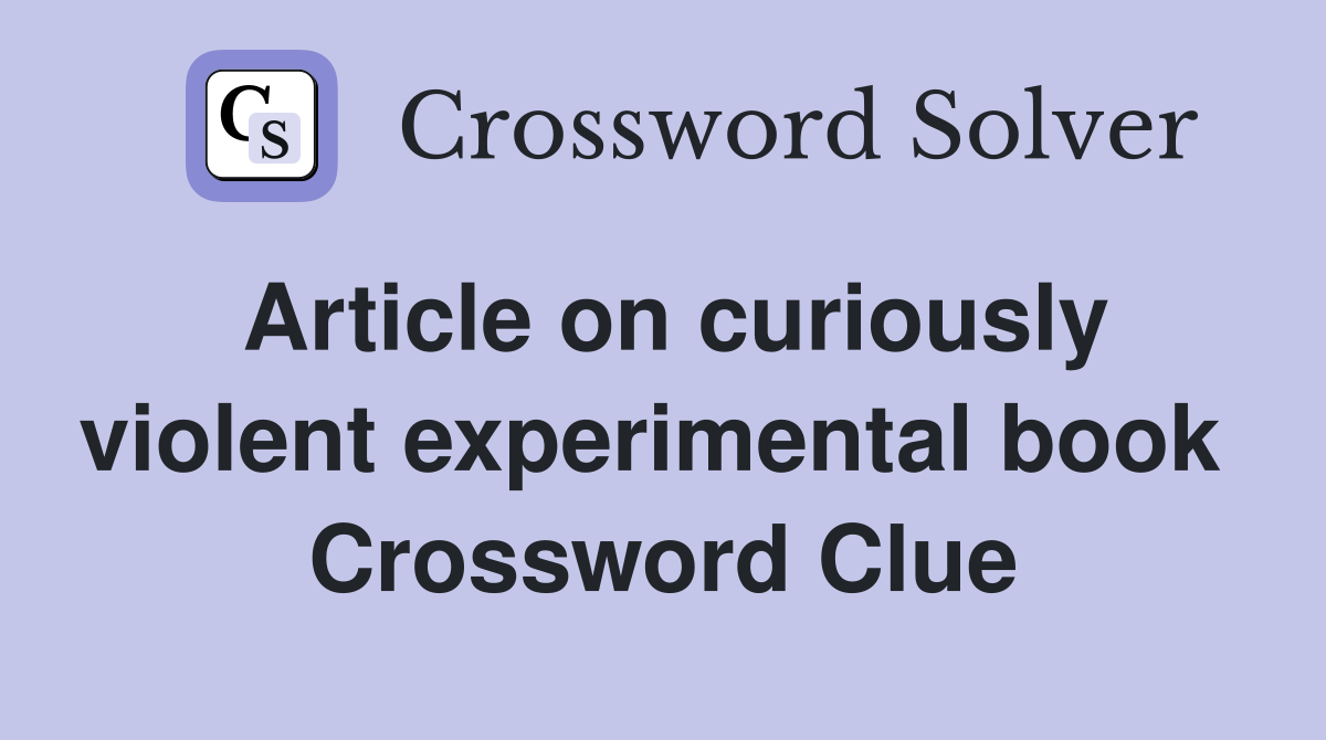 Article on curiously violent experimental book  Crossword Clue