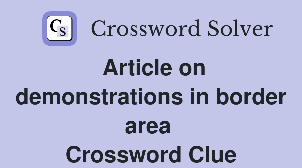 Article on demonstrations in border area  Crossword Clue