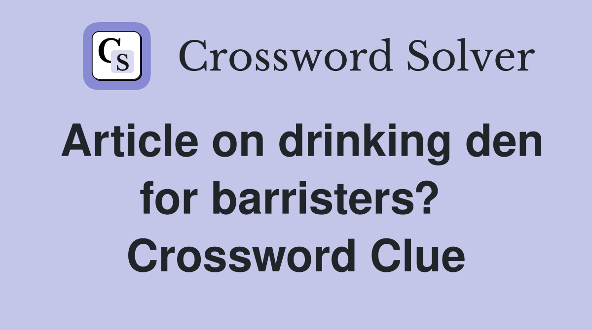Article on drinking den for barristers?  Crossword Clue