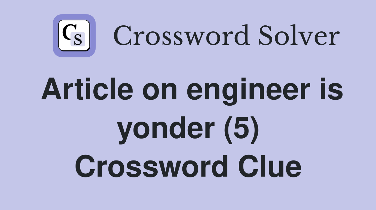 Article on engineer is yonder (5) Crossword Clue