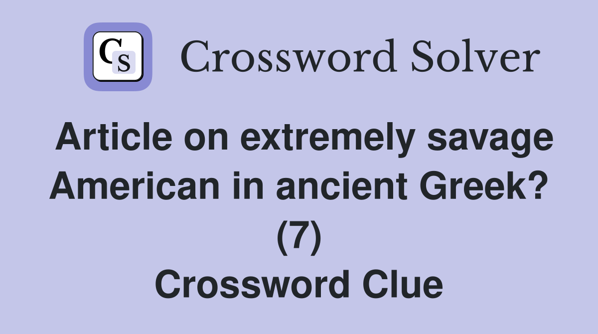 Article on extremely savage American in ancient Greek? (7) Crossword Clue
