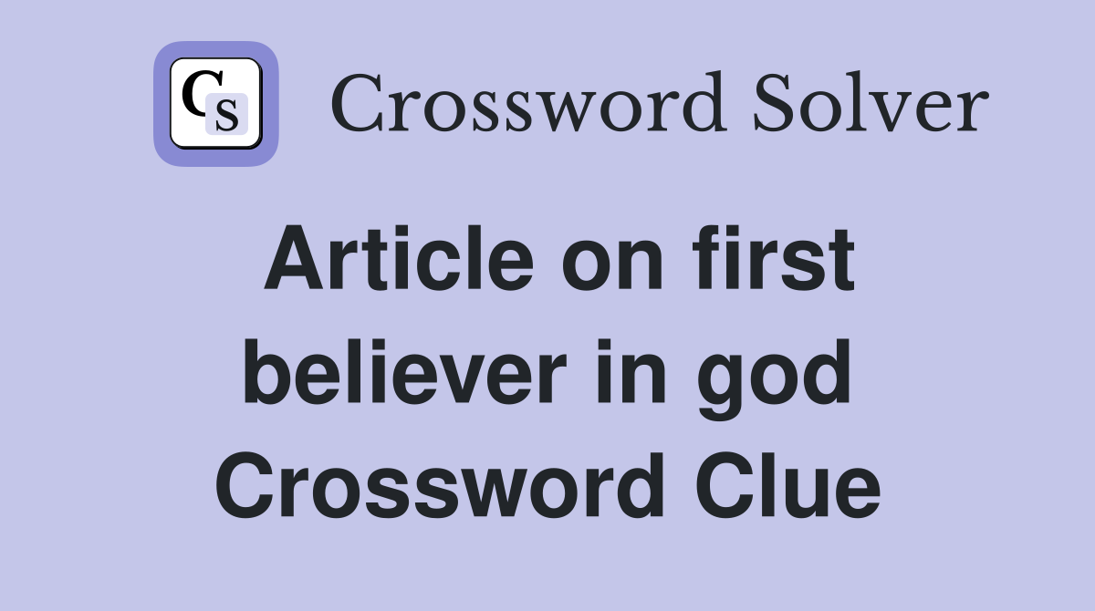 Article on first believer in god Crossword Clue