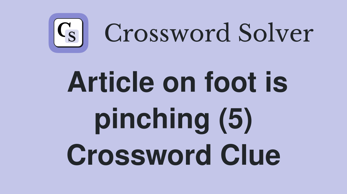 Article on foot is pinching (5) Crossword Clue