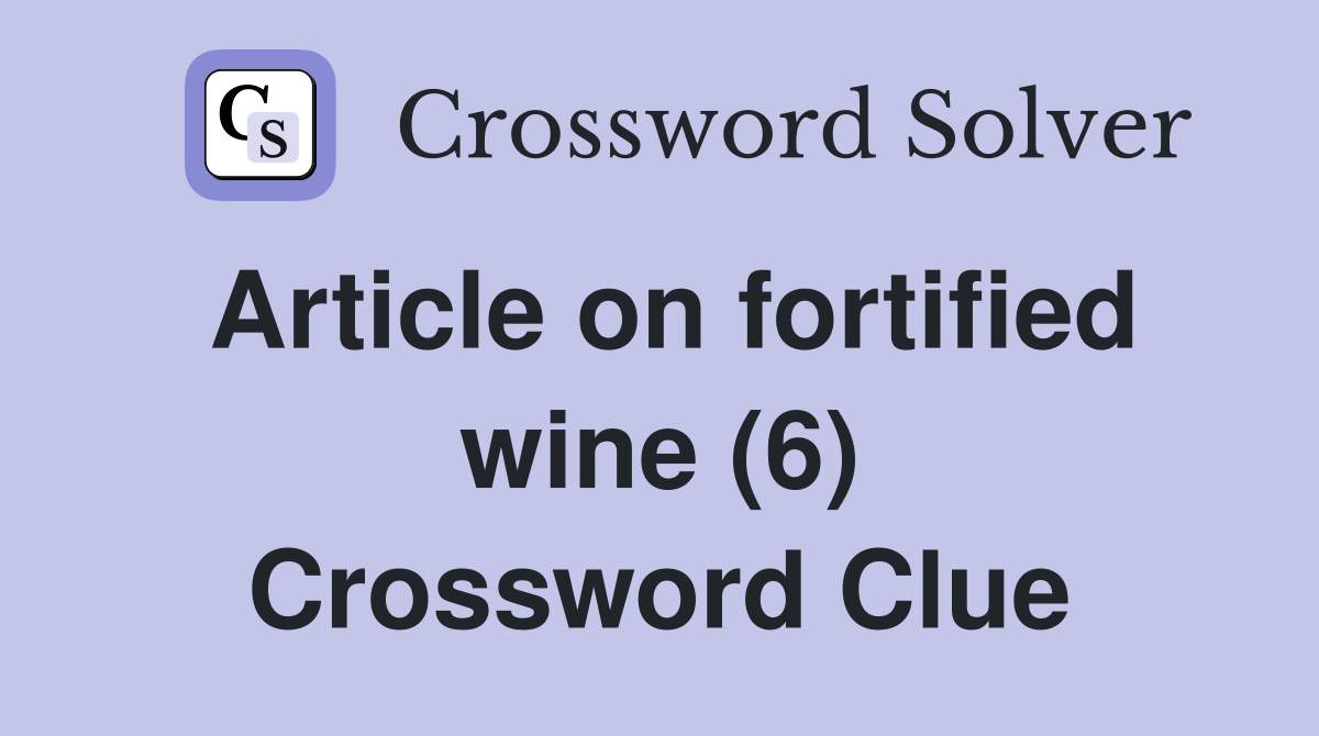 Article on fortified wine (6) Crossword Clue
