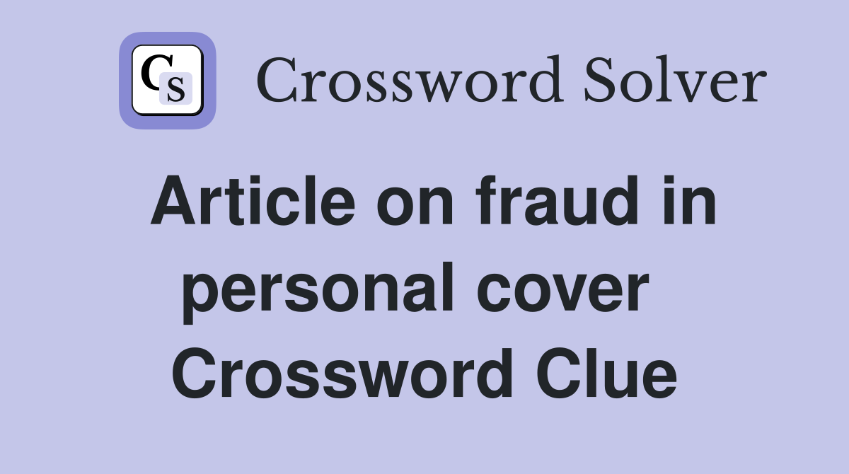 Article on fraud in personal cover  Crossword Clue