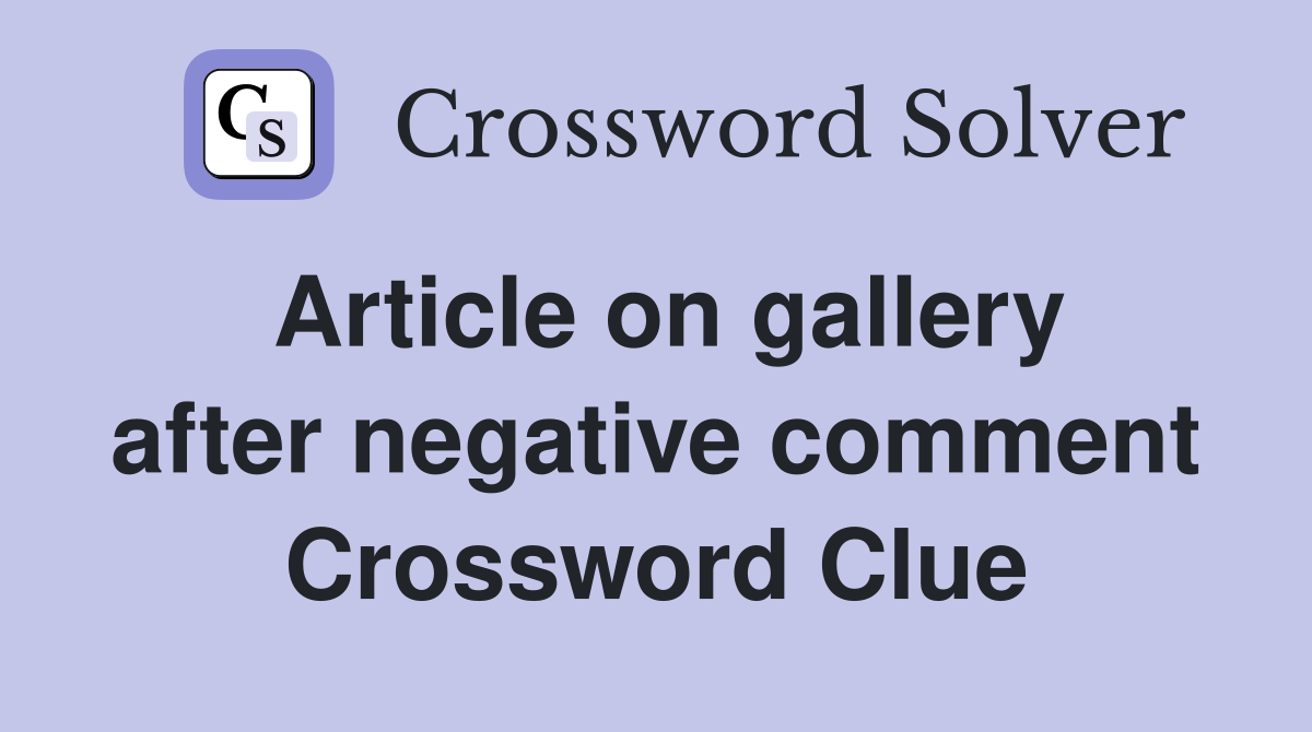Article on gallery after negative comment Crossword Clue