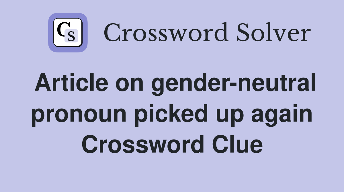 Article on gender-neutral pronoun picked up again Crossword Clue