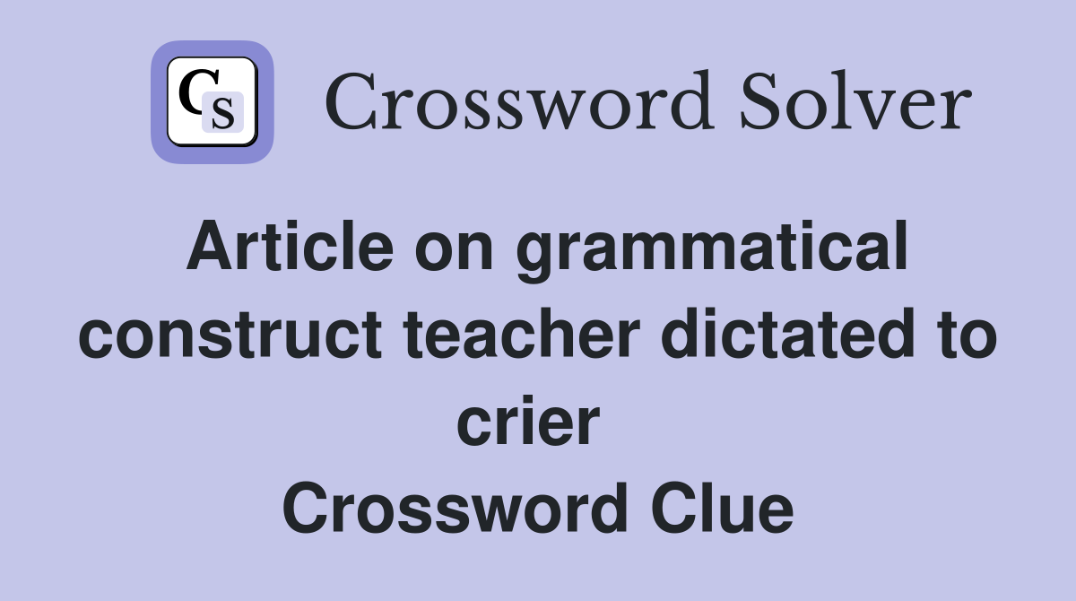 Article on grammatical construct teacher dictated to crier  Crossword Clue