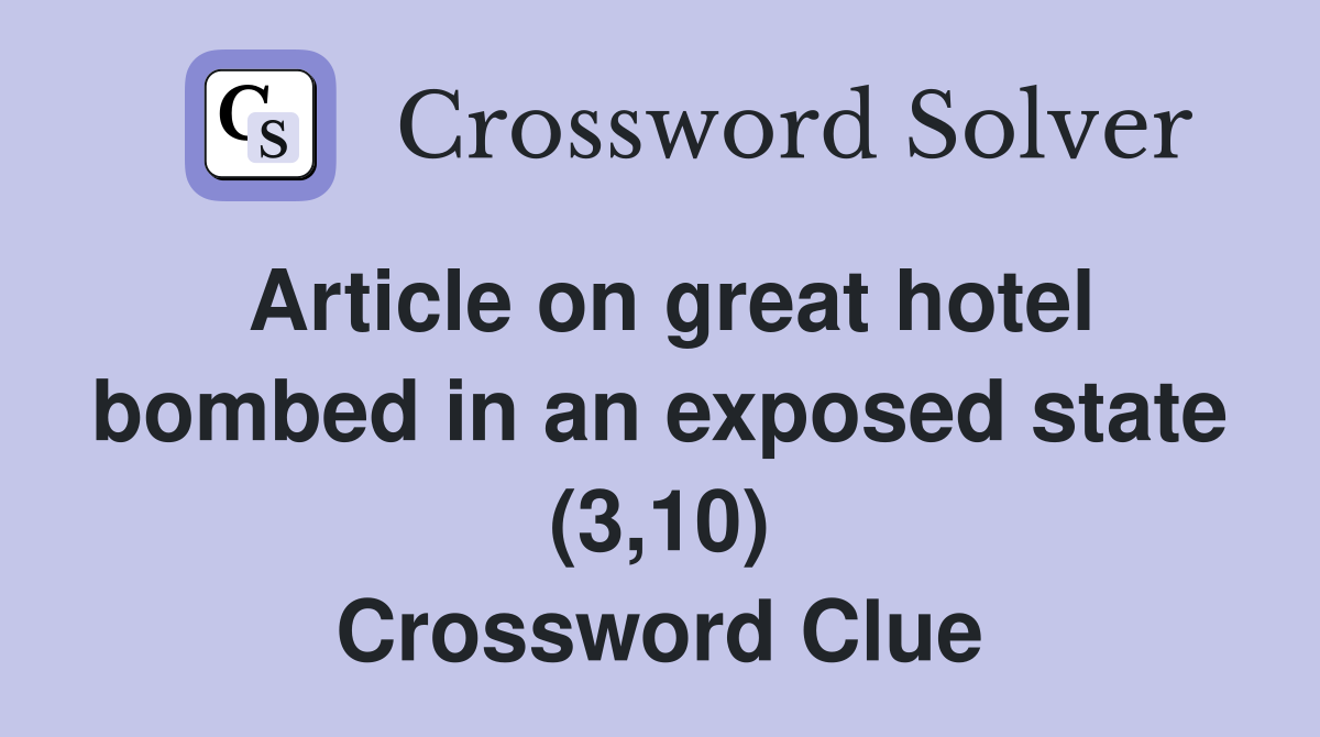 Article on great hotel bombed in an exposed state (3,10) Crossword Clue