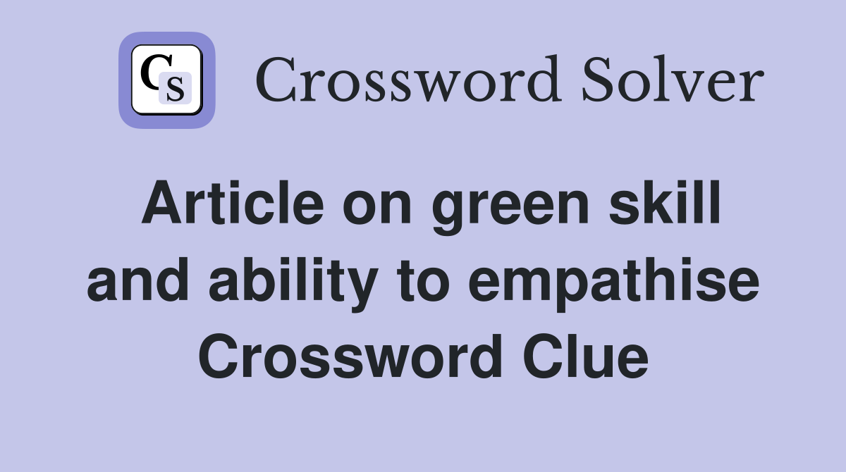 Article on green skill and ability to empathise Crossword Clue