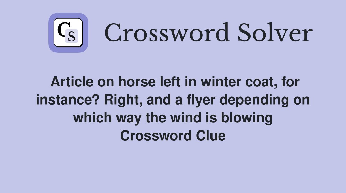 Article on horse left in winter coat, for instance? Right, and a flyer depending on which way the wind is blowing Crossword Clue