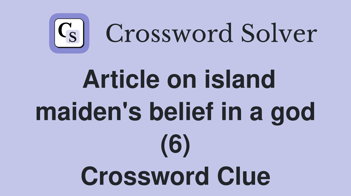 Article on island maiden's belief in a god (6) Crossword Clue