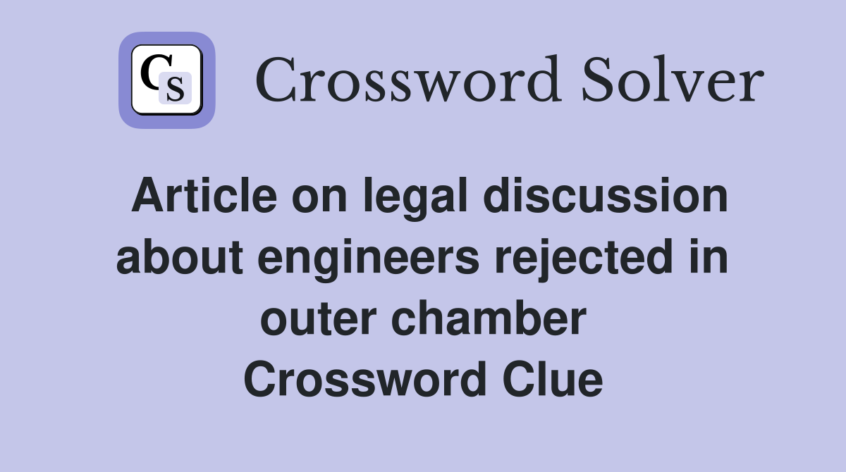 Article on legal discussion about engineers rejected in outer chamber Crossword Clue
