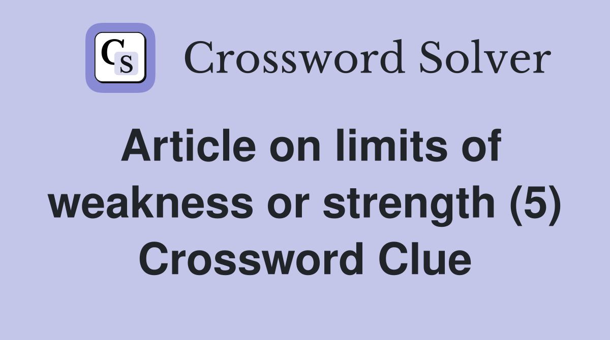 Article on limits of weakness or strength (5) Crossword Clue