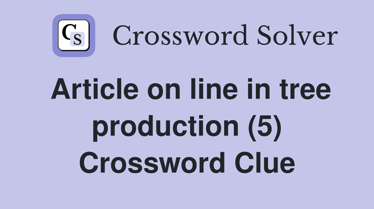 Article on line in tree production (5) Crossword Clue
