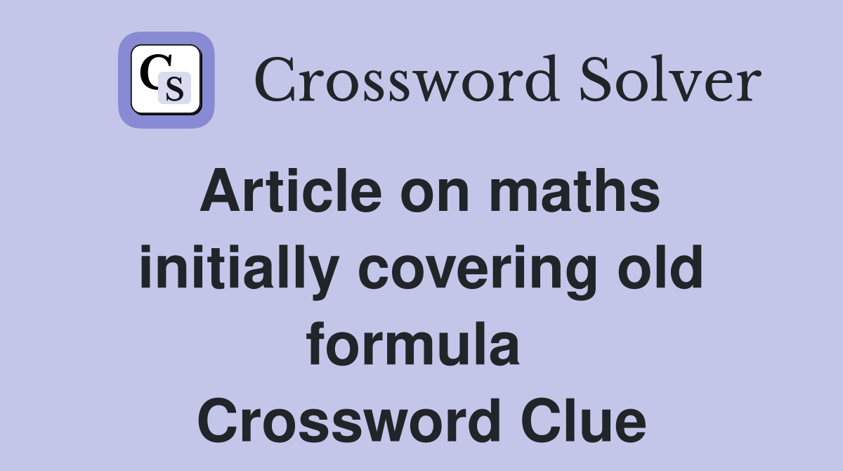 Article on maths initially covering old formula  Crossword Clue
