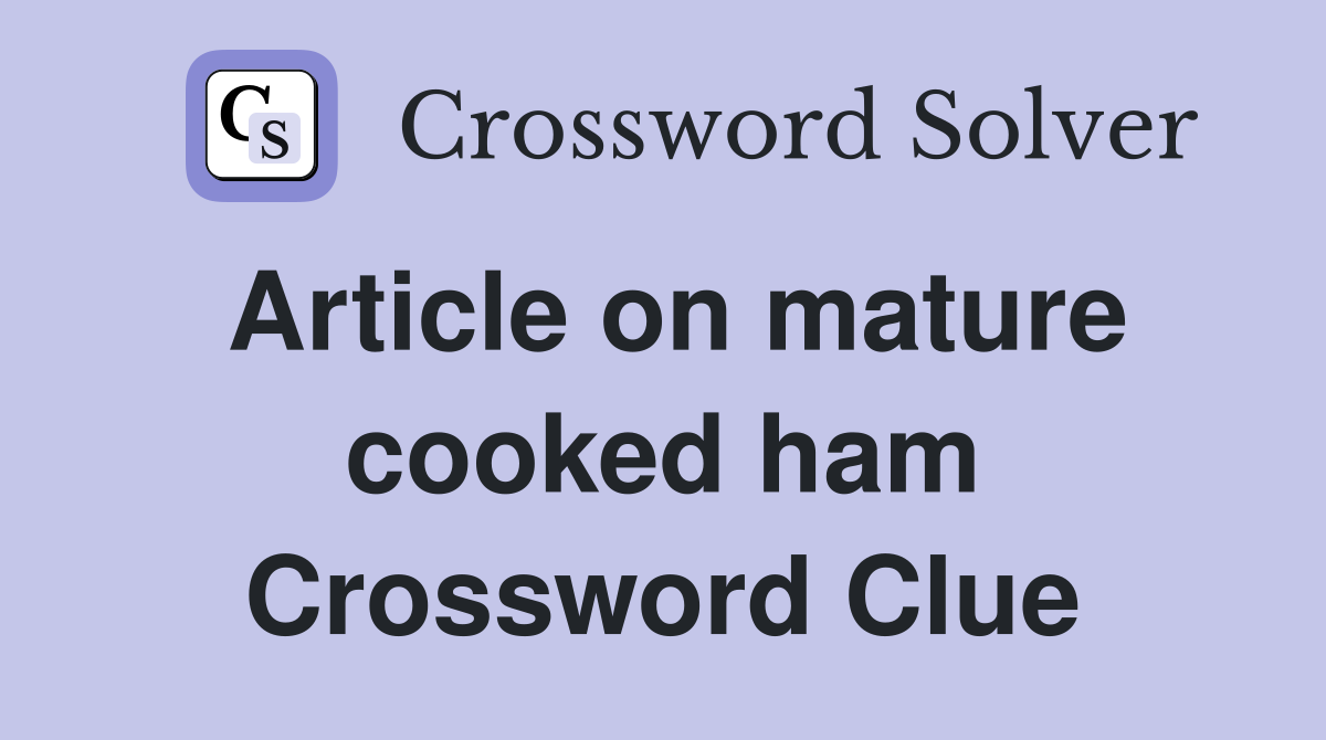 Article on mature cooked ham Crossword Clue