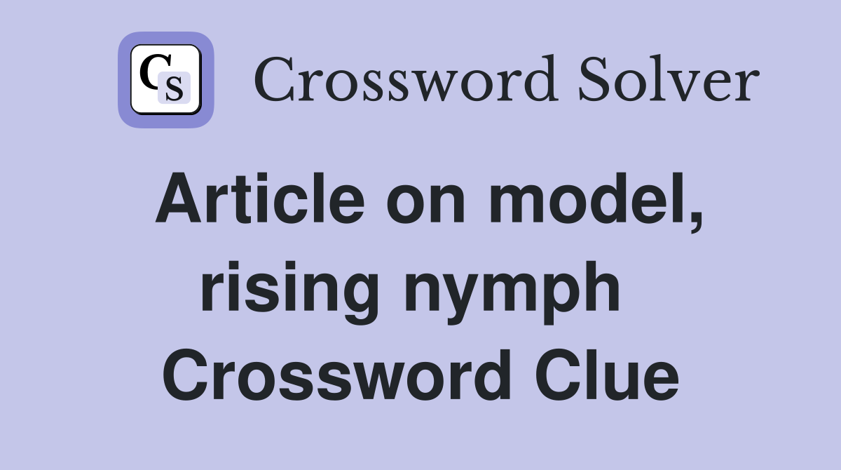 Article on model, rising nymph  Crossword Clue