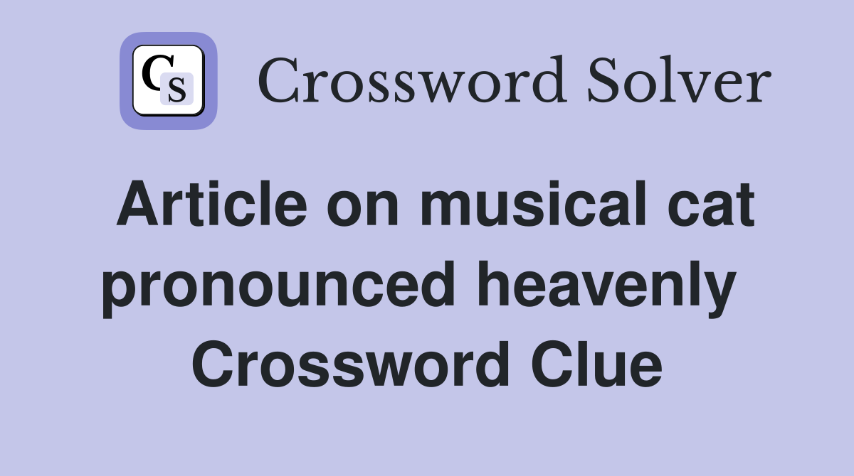 Article on musical cat pronounced heavenly  Crossword Clue