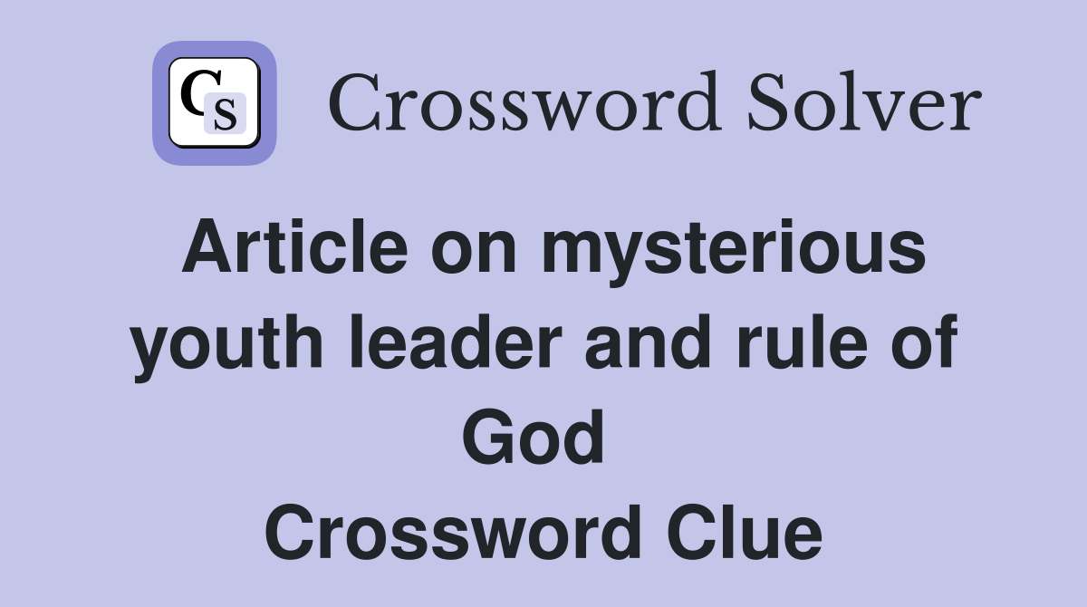 Article on mysterious youth leader and rule of God  Crossword Clue