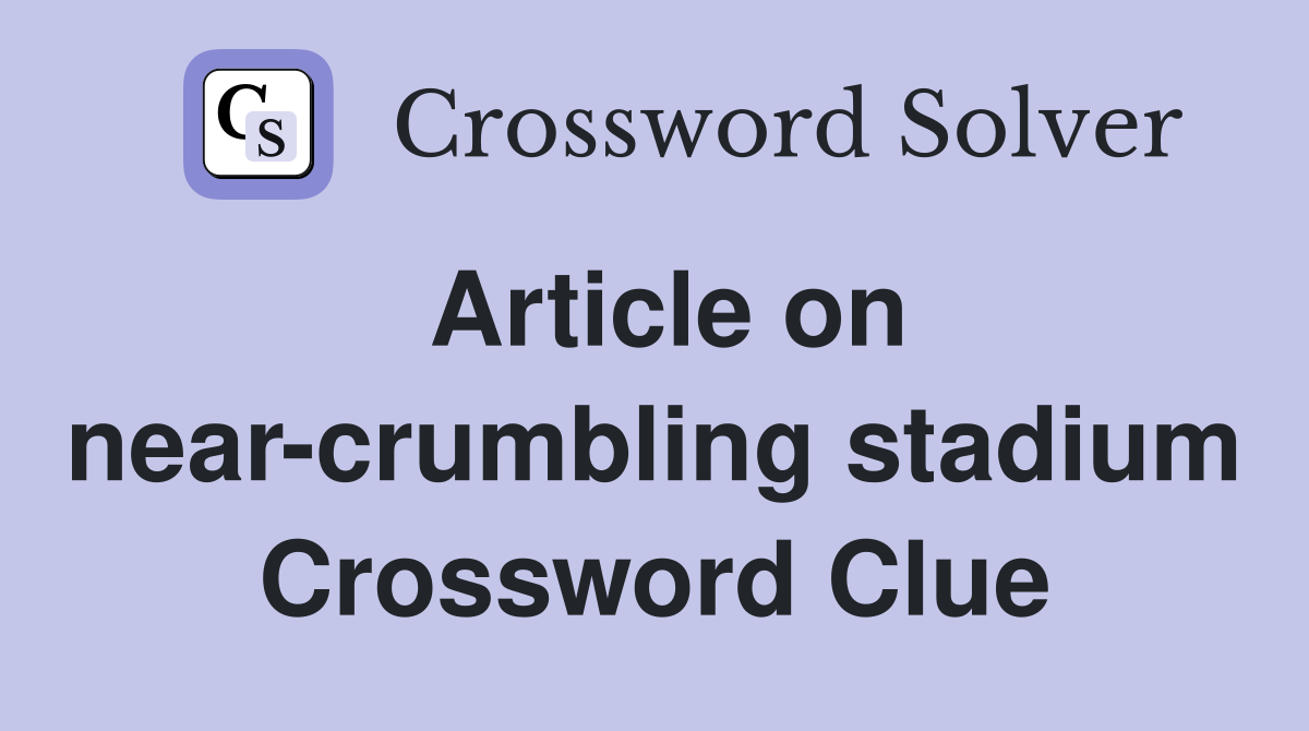 Article on near-crumbling stadium Crossword Clue