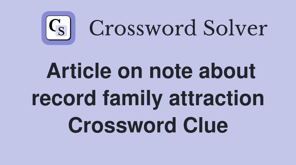 Article on note about record family attraction Crossword Clue