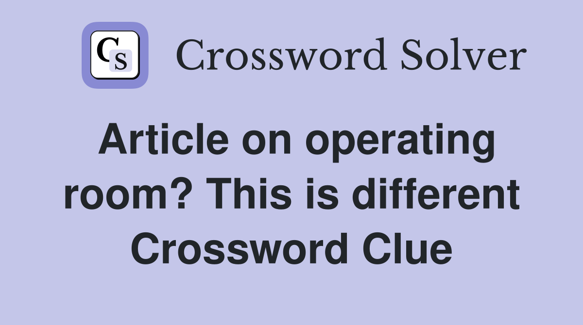 Article on operating room? This is different Crossword Clue