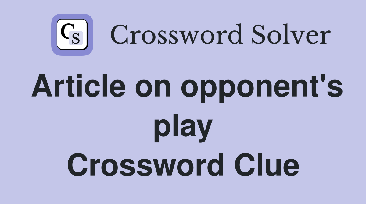Article on opponent's play Crossword Clue