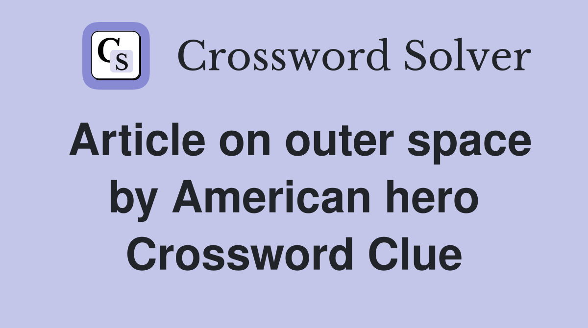 Article on outer space by American hero Crossword Clue