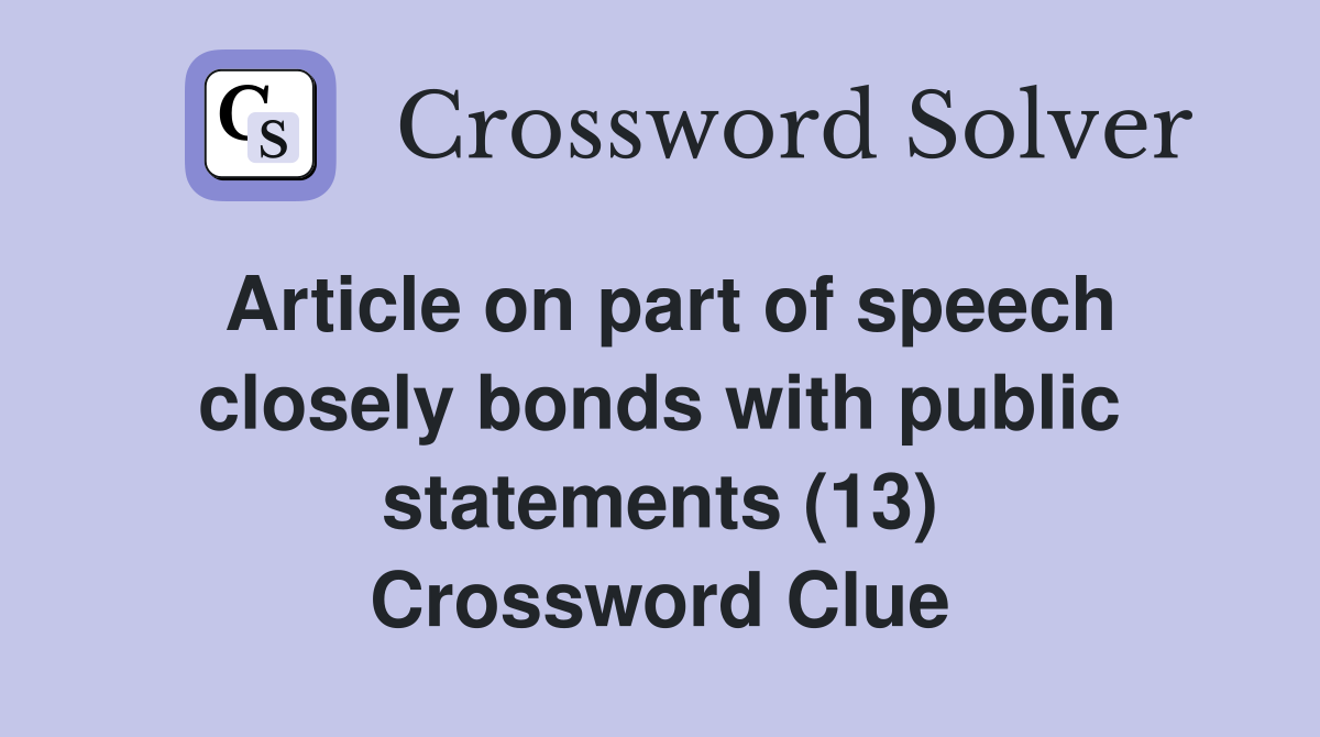 Article on part of speech closely bonds with public statements (13) Crossword Clue