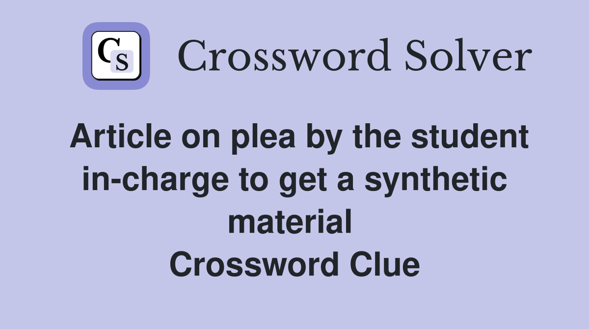 Article on plea by the student in-charge to get a synthetic material  Crossword Clue
