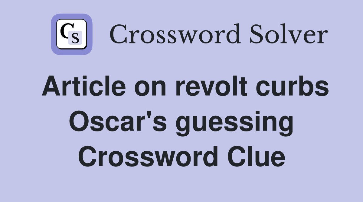 Article on revolt curbs Oscar's guessing Crossword Clue
